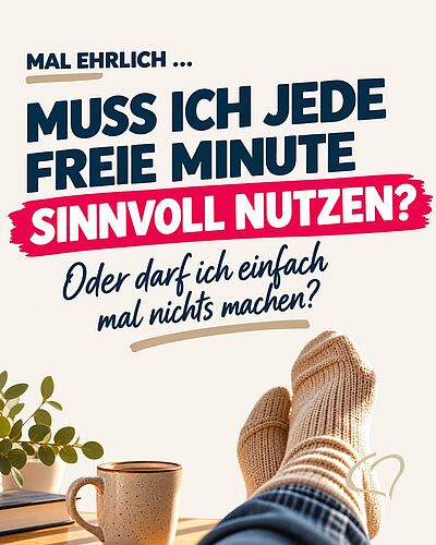 Die Wäsche. Die Mail. Noch schnell dies. 
Noch eben das.

Und wenn plötzlich mal nichts ansteht?
Vielleicht muss freie...