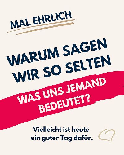 Wir denken es oft. Aber sagen es viel zu selten:
„Schön, dass es dich gibt.“
„Danke, dass du da bist.“
„Du bist mir...